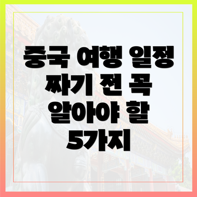 중국 여행 일정 짜기 전 꼭 알아야 할 5가지