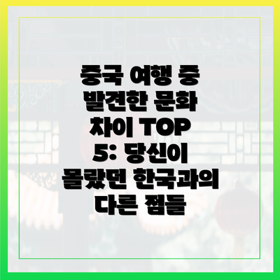 중국 여행 중 발견한 문화 차이 TOP 5: 당신이 몰랐던 한국과의 다른 점들