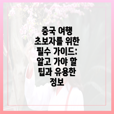 중국 여행 초보자를 위한 필수 가이드: 알고 가야 할 팁과 유용한 정보