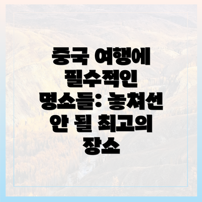 중국 여행에 필수적인 명소들: 놓쳐선 안 될 최고의 장소