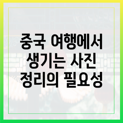 중국 여행에서 생기는 사진 정리의 필요성