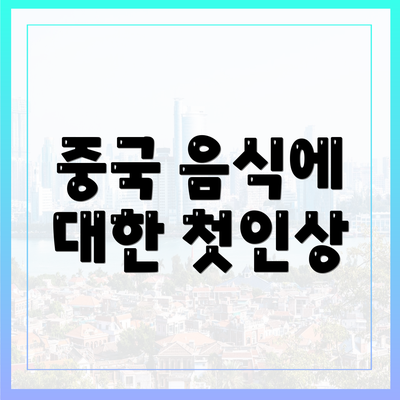 중국 음식에 대한 첫인상