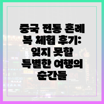 중국 전통 혼례 복 체험 후기: 잊지 못할 특별한 여행의 순간들