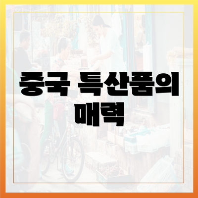 중국 특산품의 매력