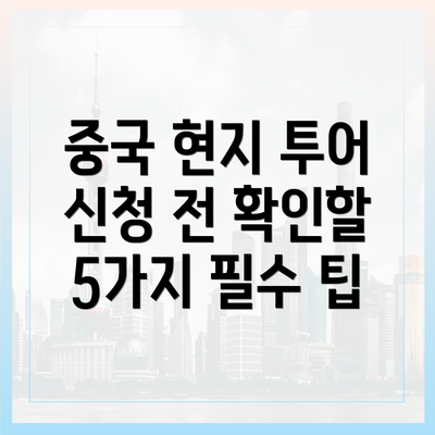 중국 현지 투어 신청 전 확인할 5가지 필수 팁