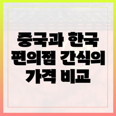 중국과 한국 편의점 간식의 가격 비교