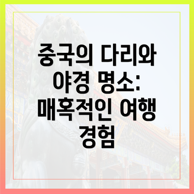 중국의 다리와 야경 명소: 매혹적인 여행 경험