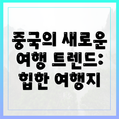 중국의 새로운 여행 트렌드: 힙한 여행지