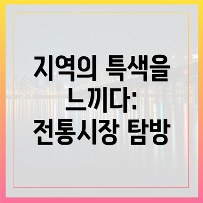 지역의 특색을 느끼다: 전통시장 탐방