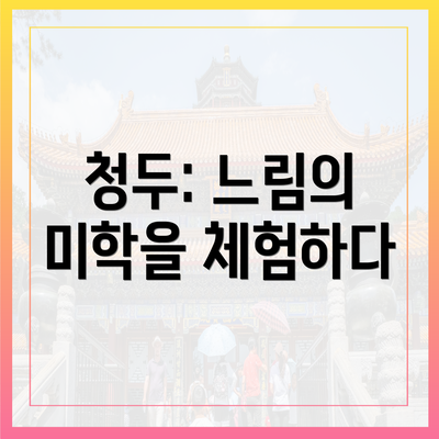 청두: 느림의 미학을 체험하다