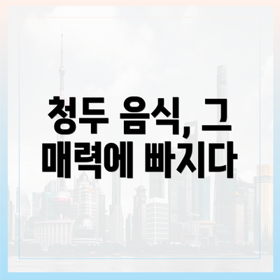 청두 음식, 그 매력에 빠지다