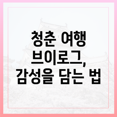청춘 여행 브이로그, 감성을 담는 법
