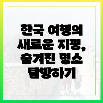 한국 여행의 새로운 지평, 숨겨진 명소 탐방하기