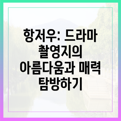 항저우: 드라마 촬영지의 아름다움과 매력 탐방하기