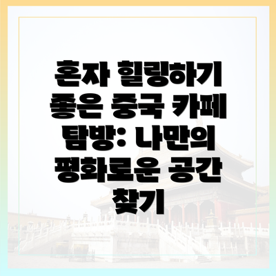 혼자 힐링하기 좋은 중국 카페 탐방: 나만의 평화로운 공간 찾기