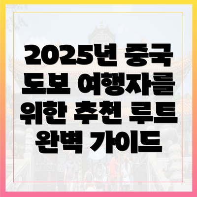 2025년 중국 도보 여행자를 위한 추천 루트 완벽 가이드
