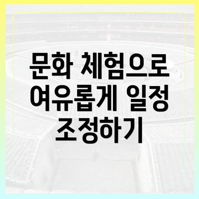 문화 체험으로 여유롭게 일정 조정하기