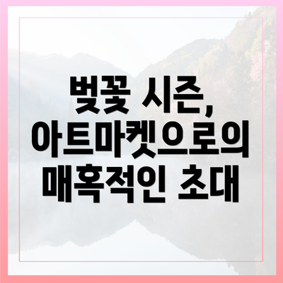 벚꽃 시즌, 아트마켓으로의 매혹적인 초대