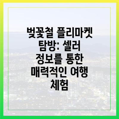 벚꽃철 플리마켓 탐방: 셀러 정보를 통한 매력적인 여행 체험