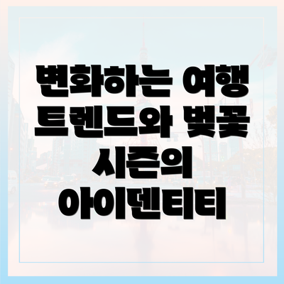 변화하는 여행 트렌드와 벚꽃 시즌의 아이덴티티