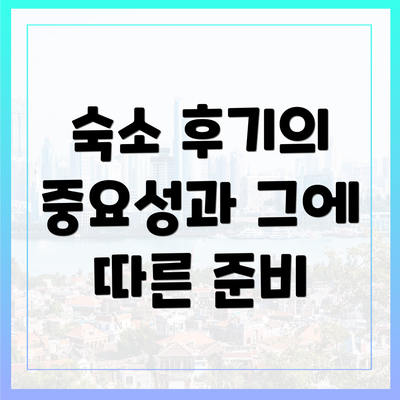 숙소 후기의 중요성과 그에 따른 준비