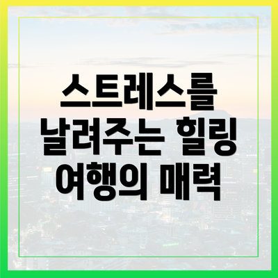 스트레스를 날려주는 힐링 여행의 매력