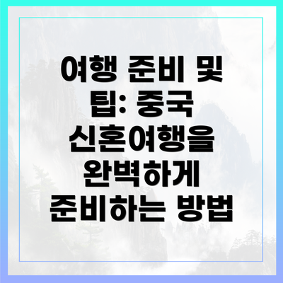 여행 준비 및 팁: 중국 신혼여행을 완벽하게 준비하는 방법