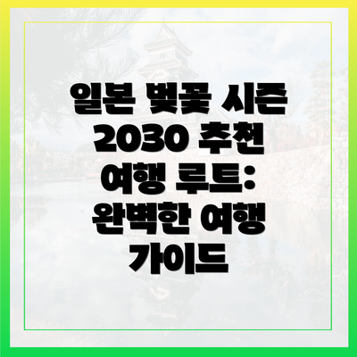 일본 벚꽃 시즌 2030 추천 여행 루트: 완벽한 여행 가이드