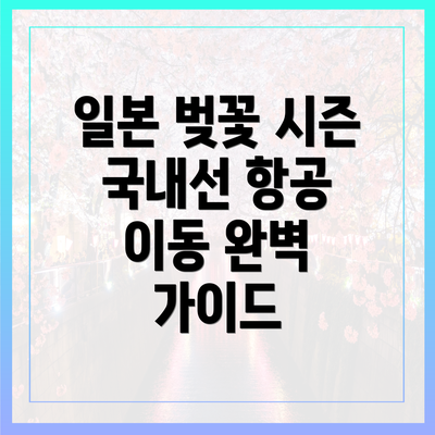 일본 벚꽃 시즌 국내선 항공 이동 완벽 가이드