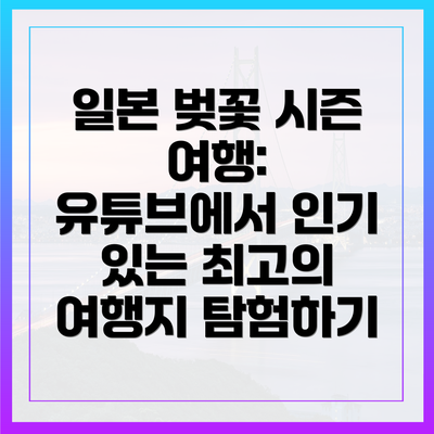 일본 벚꽃 시즌 여행: 유튜브에서 인기 있는 최고의 여행지 탐험하기