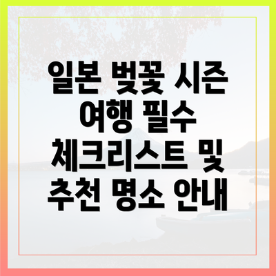 일본 벚꽃 시즌 여행 필수 체크리스트 및 추천 명소 안내