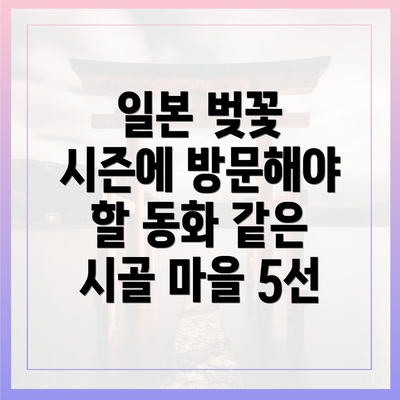 일본 벚꽃 시즌에 방문해야 할 동화 같은 시골 마을 5선