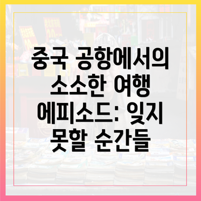 중국 공항에서의 소소한 여행 에피소드: 잊지 못할 순간들