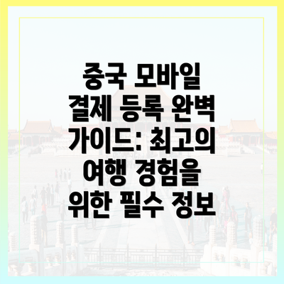 중국 모바일 결제 등록 완벽 가이드: 최고의 여행 경험을 위한 필수 정보