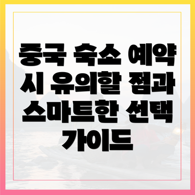 중국 숙소 예약 시 유의할 점과 스마트한 선택 가이드