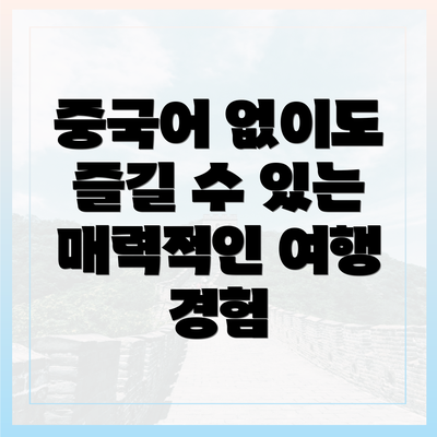 중국어 없이도 즐길 수 있는 매력적인 여행 경험