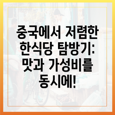 중국에서 저렴한 한식당 탐방기: 맛과 가성비를 동시에!