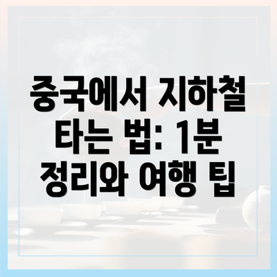 중국에서 지하철 타는 법: 1분 정리와 여행 팁