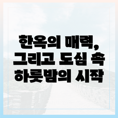 한옥의 매력, 그리고 도심 속 하룻밤의 시작