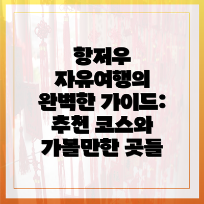항저우 자유여행의 완벽한 가이드: 추천 코스와 가볼만한 곳들