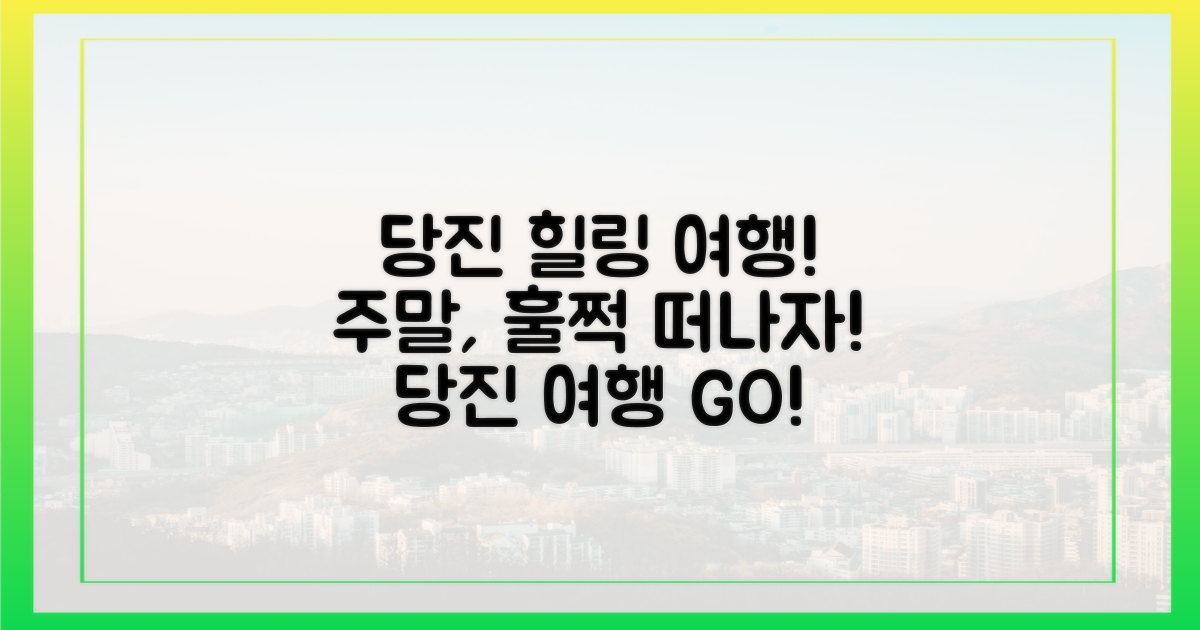 주말, 훌쩍 떠나는 힐링 당진 여행!
