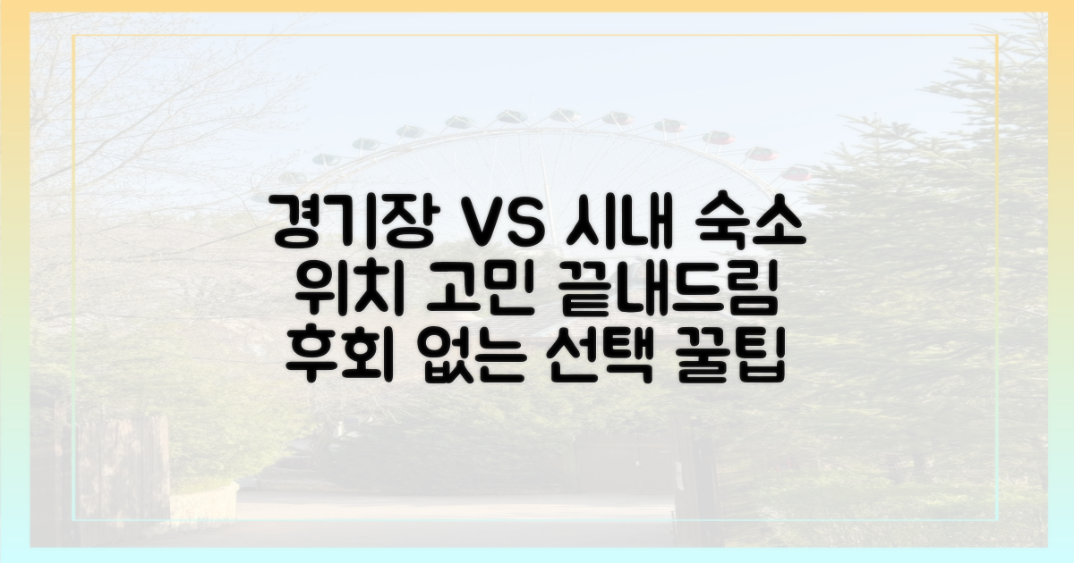 경기장 주변 vs 시내 중심 숙소 장단점