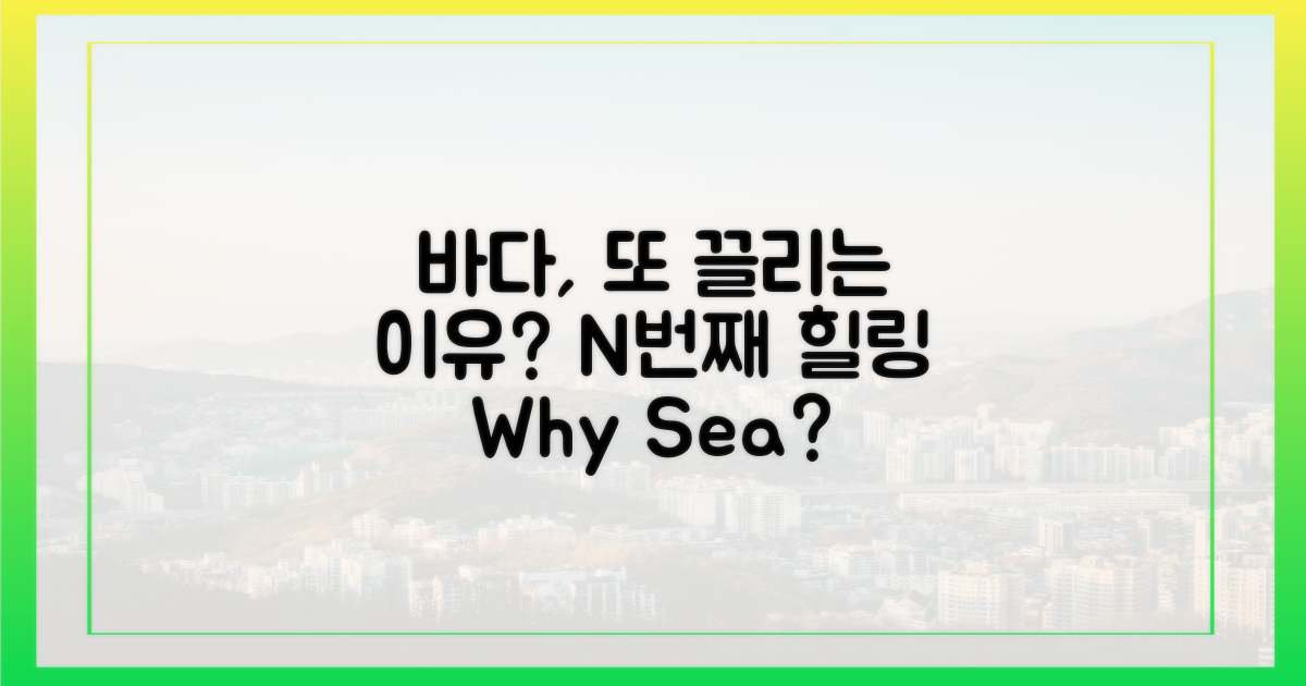 N번째, 왜 또 바다가 끌릴까?
