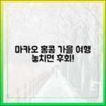 놀라운 마카오·홍콩 가을여행, 놓치면 후회!