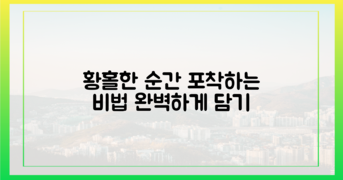 황홀한 순간, 어떻게 담아낼까?