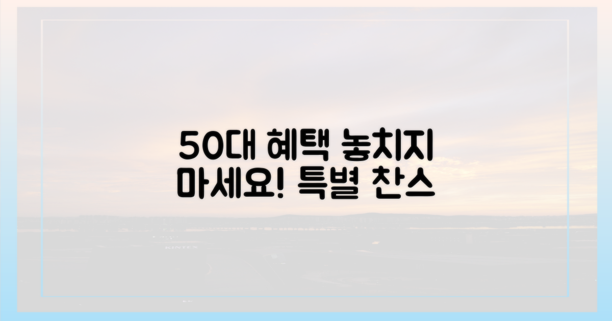 50대 이상 맞춤 혜택, 놓치지 마세요