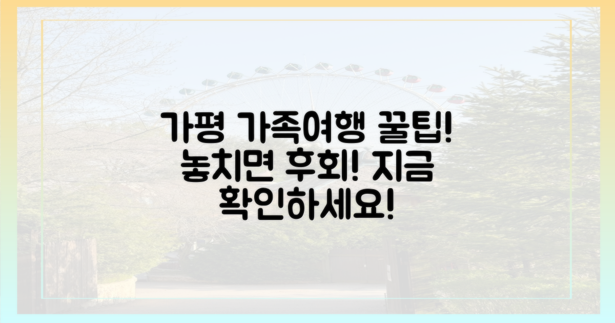 놓치면 후회! 가평 가족 여행 팁 얻어가세요