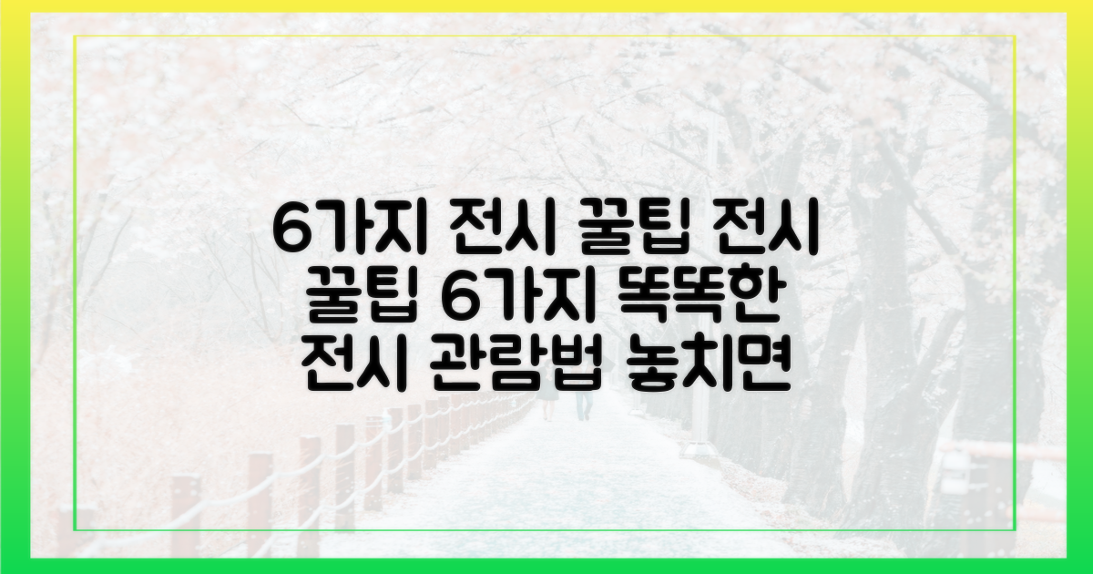 6가지 전시 꿀팁